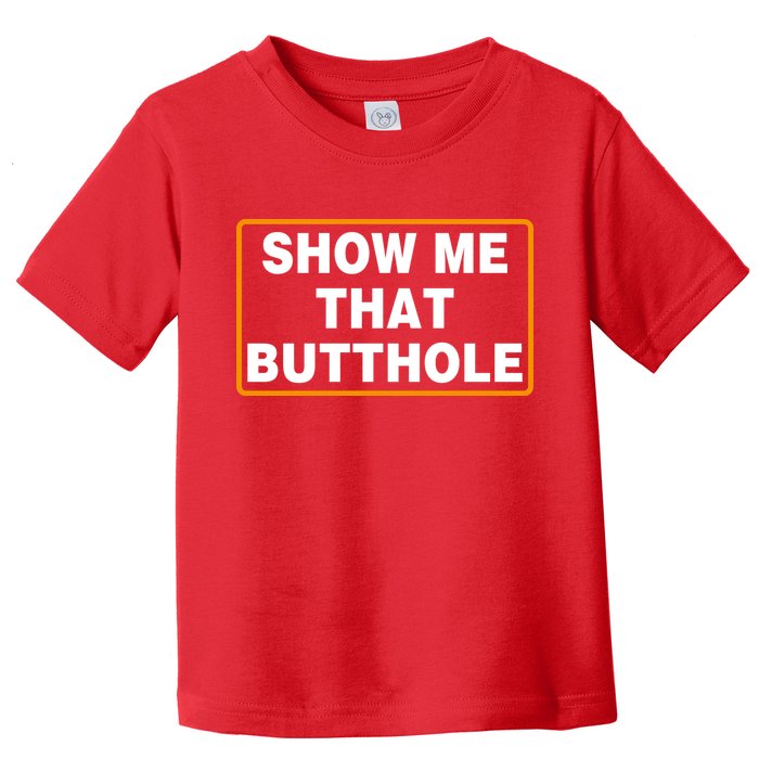 Show Me That Butthole Toddler T-Shirt