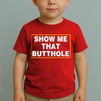 Show Me That Butthole Toddler T-Shirt