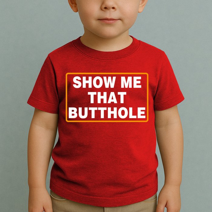 Show Me That Butthole Toddler T-Shirt
