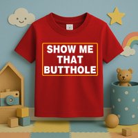 Show Me That Butthole Toddler T-Shirt