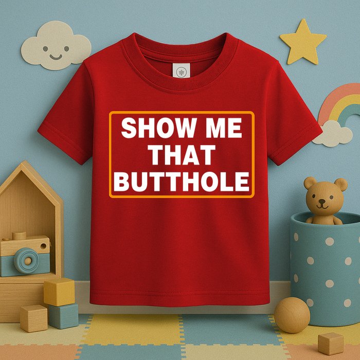 Show Me That Butthole Toddler T-Shirt