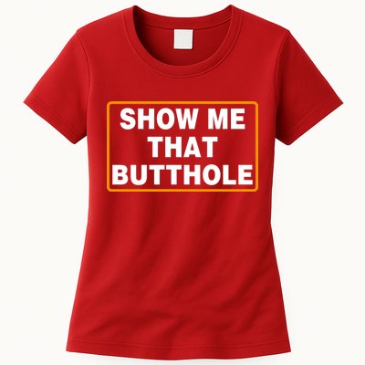 Show Me That Butthole Womens T-Shirt