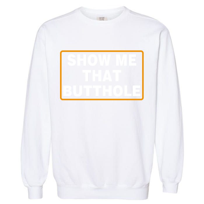 Show Me That Butthole Garment-Dyed Sweatshirt
