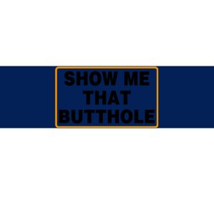 Show Me That Butthole Bumper Sticker