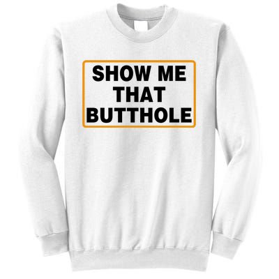 Show Me That Butthole Sweatshirt