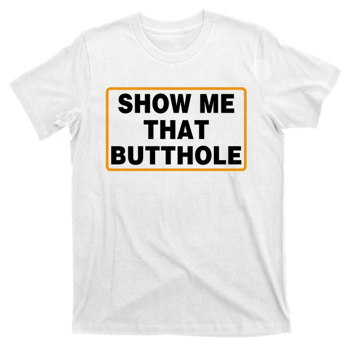 Show Me That Butthole T-Shirt