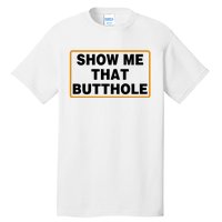 Show Me That Butthole Tall T-Shirt