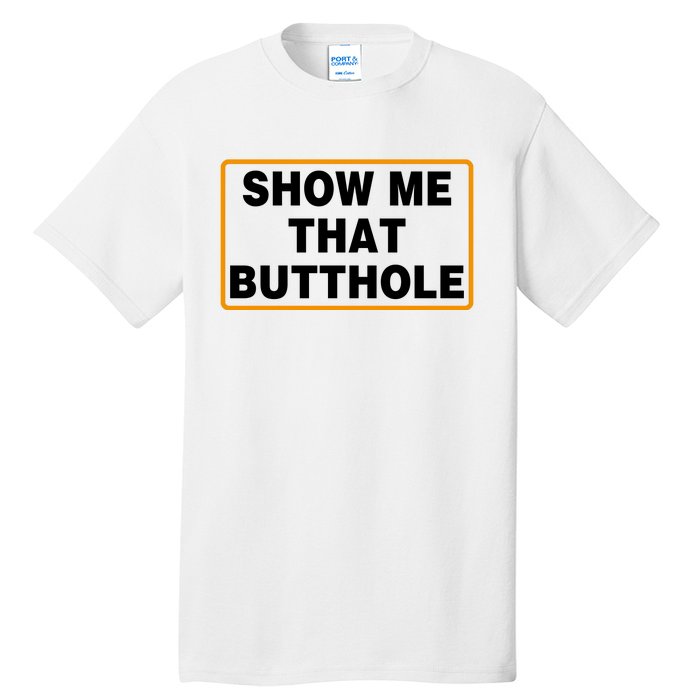 Show Me That Butthole Tall T-Shirt