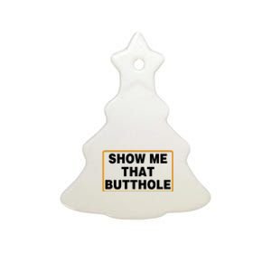 Show Me That Butthole Ceramic Tree Ornament