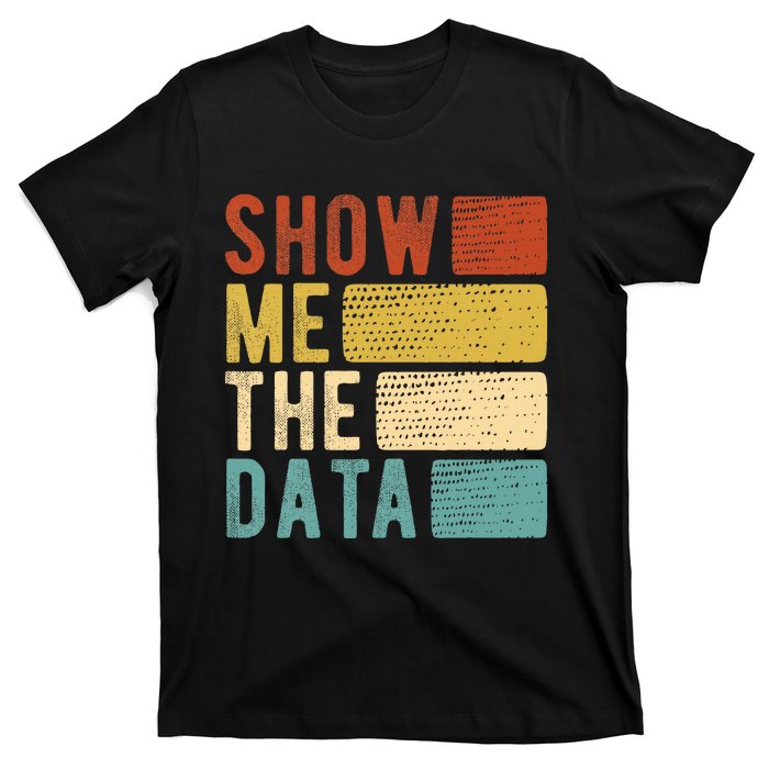 Show Me The Data Data Scientist Data Analyst T-Shirt