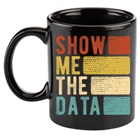 Show Me The Data Data Scientist Data Analyst 11oz C Handle Ceramic Mug