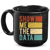 Show Me The Data Data Scientist Data Analyst 15oz Campfire Ceramic Mug