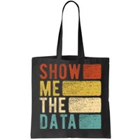 Show Me The Data Data Scientist Data Analyst Tote Bag