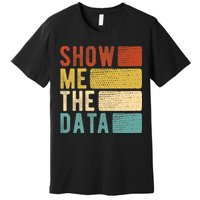 Show Me The Data Data Scientist Data Analyst Premium T-Shirt