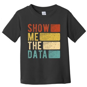 Show Me The Data Data Scientist Data Analyst Toddler T-Shirt