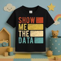 Show Me The Data Data Scientist Data Analyst Toddler T-Shirt