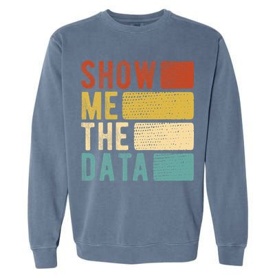 Show Me The Data Data Scientist Data Analyst Garment-Dyed Sweatshirt
