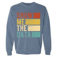 Show Me The Data Data Scientist Data Analyst Garment-Dyed Sweatshirt