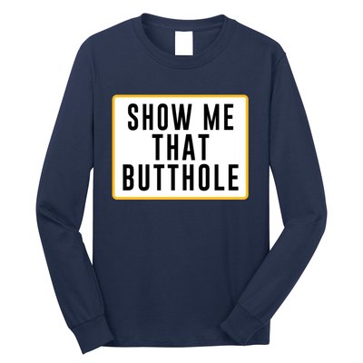 Show Me That Butthole Long Sleeve Shirt