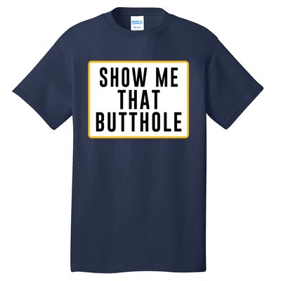 Show Me That Butthole Tall T-Shirt