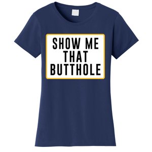 Show Me That Butthole Women's T-Shirt