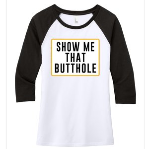 Show Me That Butthole Women's Tri-Blend 3/4-Sleeve Raglan Shirt