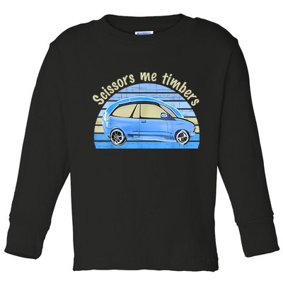 Scissors Me Timbers Funny Car Toddler Long Sleeve Shirt