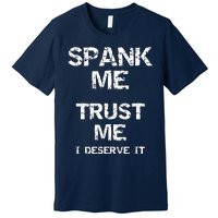 Spank Me Trust Me I Deserve It Funny Spanking Adult Humor Premium T-Shirt