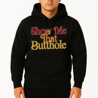 Show Me That Butthole Funny Hoodie