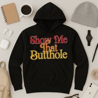 Show Me That Butthole Funny Hoodie