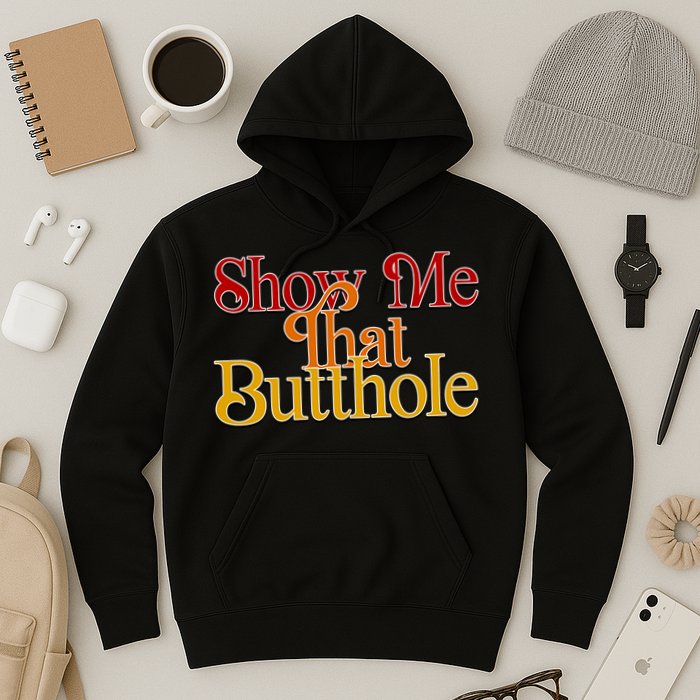 Show Me That Butthole Funny Hoodie