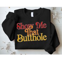 Show Me That Butthole Funny Sweatshirt
