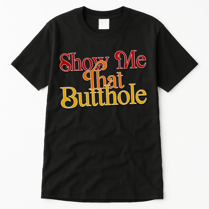 Show Me That Butthole Funny Tall T-Shirt