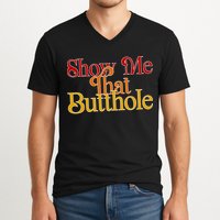 Show Me That Butthole Funny V-Neck T-Shirt