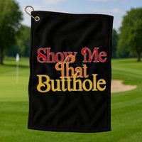 Show Me That Butthole Funny Golf Towel