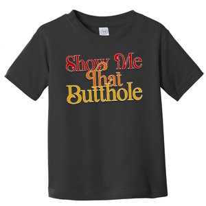 Show Me That Butthole Funny Toddler T-Shirt