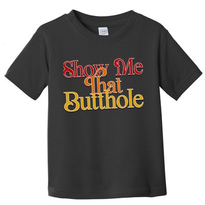 Show Me That Butthole Funny Toddler T-Shirt
