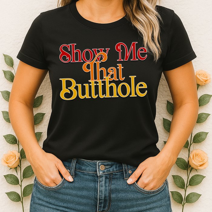 Show Me That Butthole Funny Womens T-Shirt