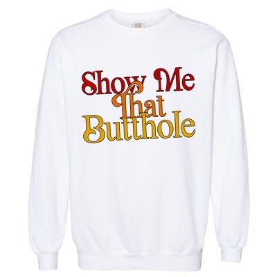 Show Me That Butthole Funny Garment-Dyed Sweatshirt
