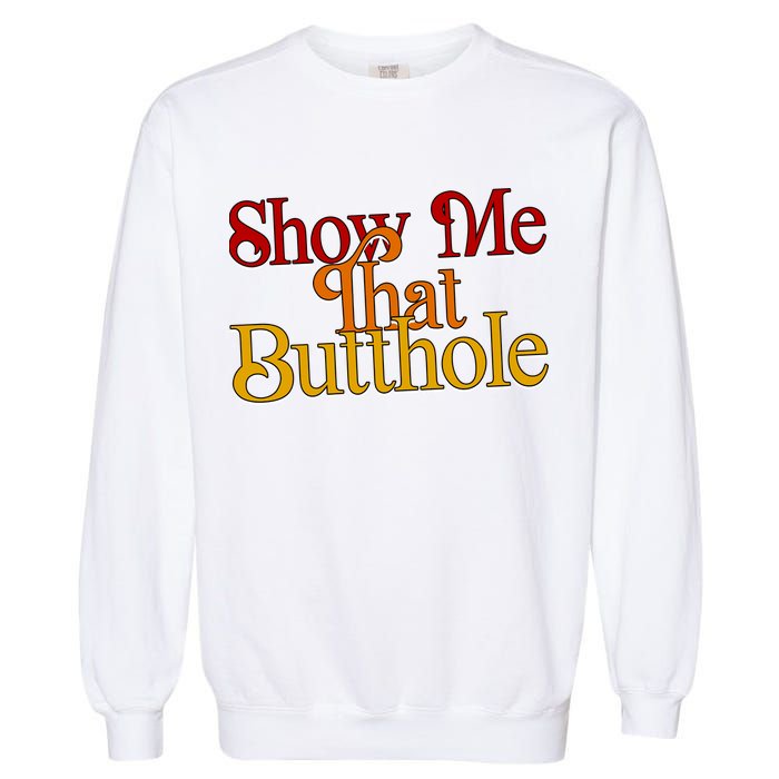 Show Me That Butthole Funny Garment-Dyed Sweatshirt
