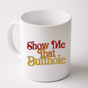 Show Me That Butthole Funny Coffee Mug