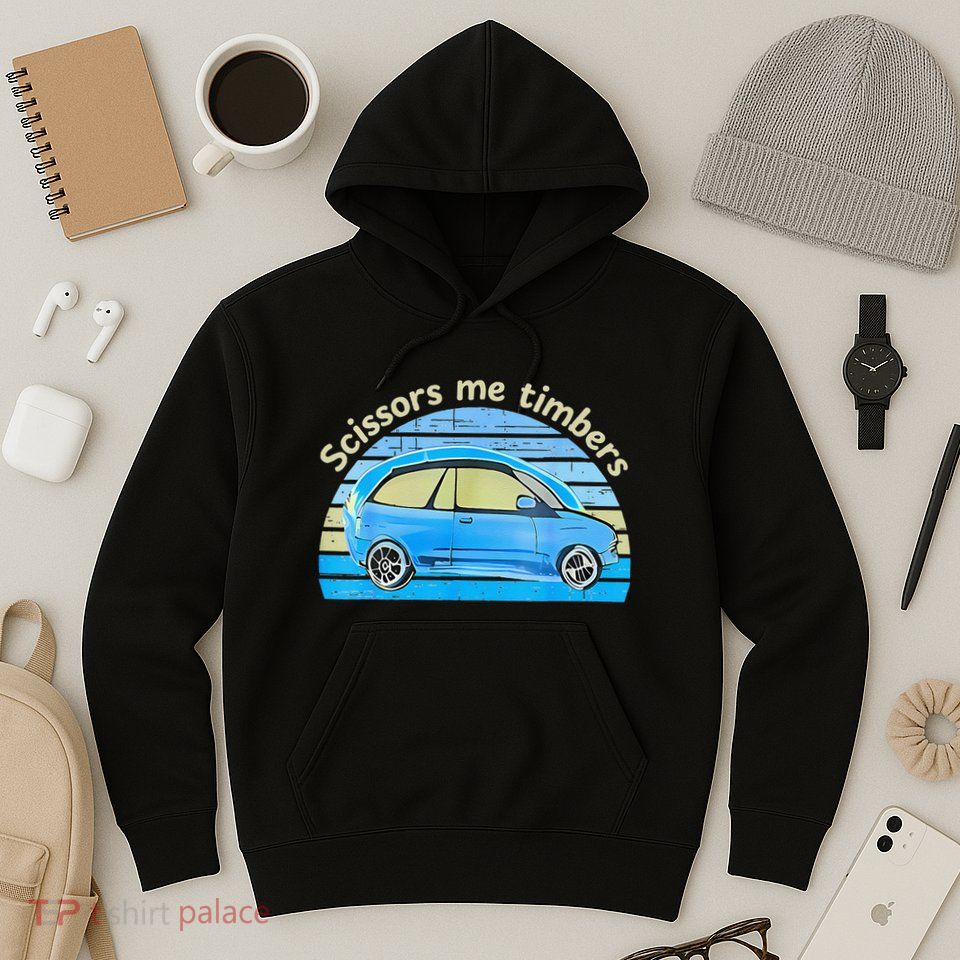 Scissors Me Timbers Funny Car Hoodie