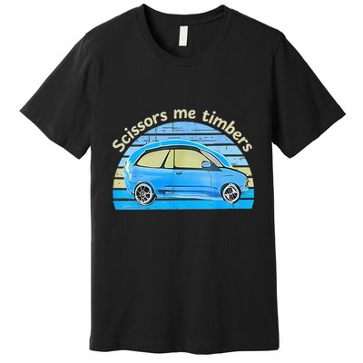 Scissors Me Timbers Funny Car Premium T-Shirt