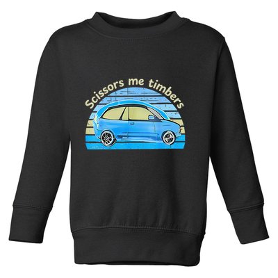 Scissors Me Timbers Funny Car Toddler Sweatshirt