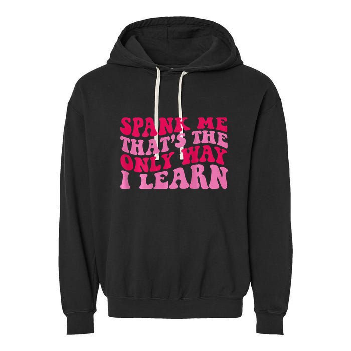Spank Me ThatS The Only Way I Learn Garment-Dyed Fleece Hoodie