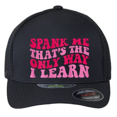 Spank Me ThatS The Only Way I Learn Flexfit Unipanel Trucker Cap