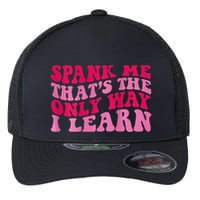 Spank Me ThatS The Only Way I Learn Flexfit Unipanel Trucker Cap