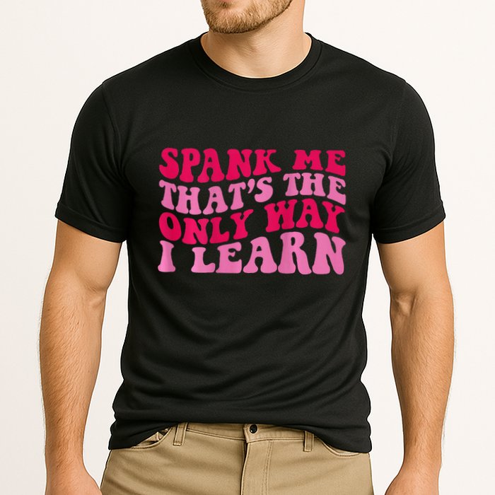 Spank Me ThatS The Only Way I Learn Performance Shirt