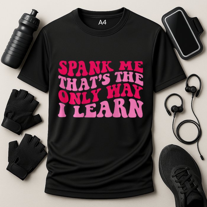 Spank Me ThatS The Only Way I Learn Performance Shirt