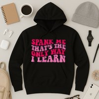 Spank Me ThatS The Only Way I Learn Hoodie
